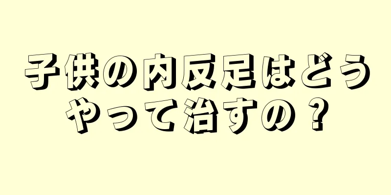 子供の内反足はどうやって治すの？