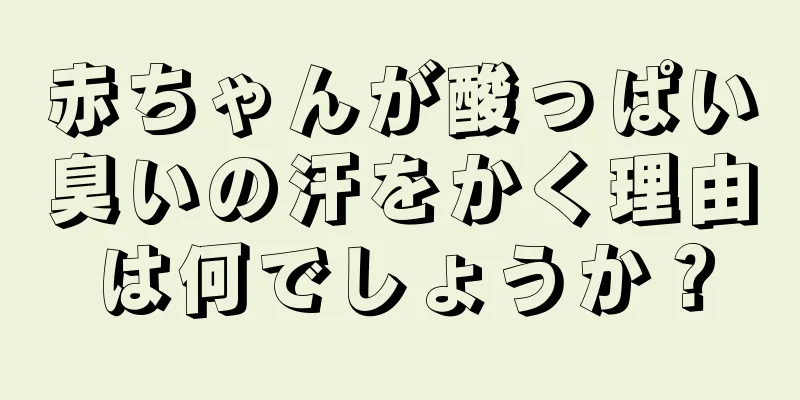赤ちゃんが酸っぱい臭いの汗をかく理由は何でしょうか？