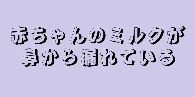 赤ちゃんのミルクが鼻から漏れている