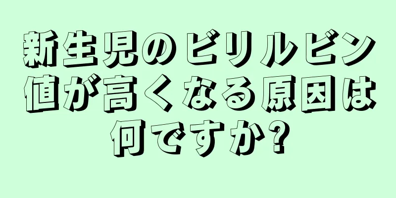 新生児のビリルビン値が高くなる原因は何ですか?