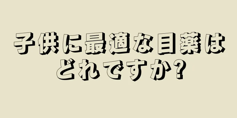 子供に最適な目薬はどれですか?