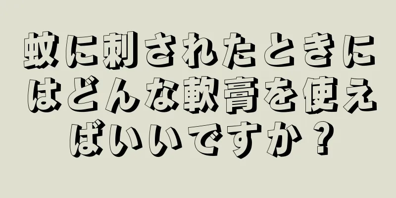 蚊に刺されたときにはどんな軟膏を使えばいいですか？