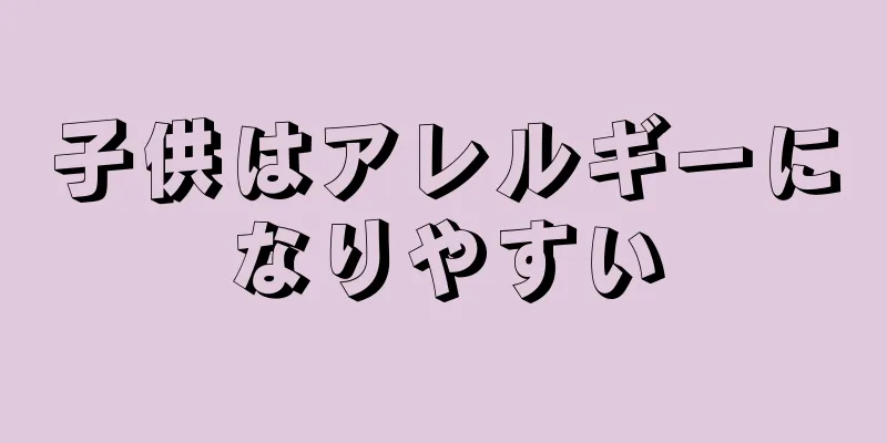 子供はアレルギーになりやすい