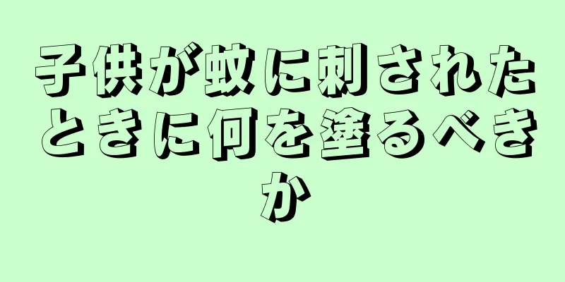 子供が蚊に刺されたときに何を塗るべきか