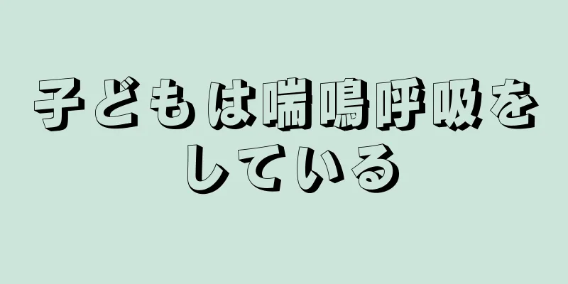 子どもは喘鳴呼吸をしている