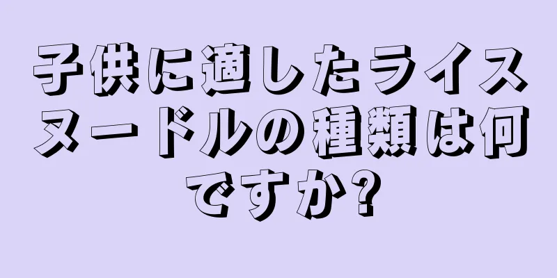 子供に適したライスヌードルの種類は何ですか?