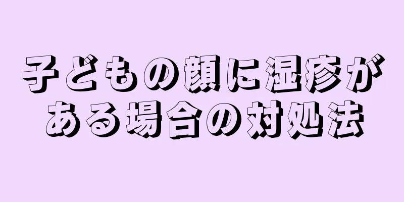 子どもの顔に湿疹がある場合の対処法