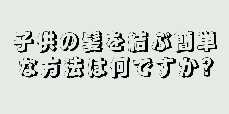 子供の髪を結ぶ簡単な方法は何ですか?