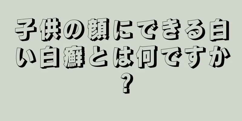 子供の顔にできる白い白癬とは何ですか？