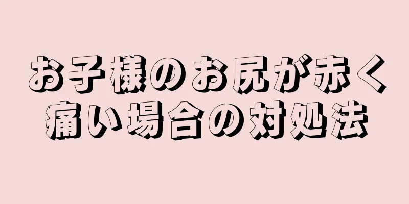 お子様のお尻が赤く痛い場合の対処法