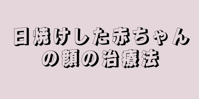 日焼けした赤ちゃんの顔の治療法