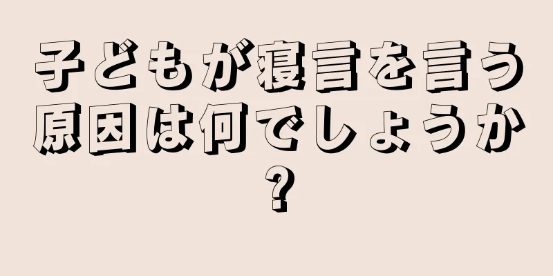 子どもが寝言を言う原因は何でしょうか?