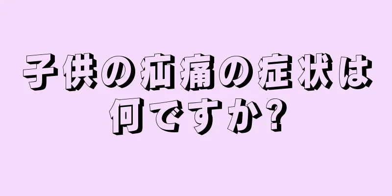 子供の疝痛の症状は何ですか?
