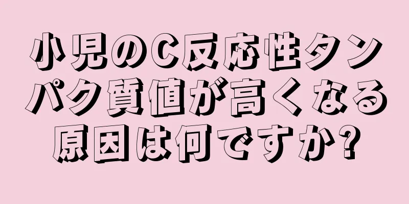 小児のC反応性タンパク質値が高くなる原因は何ですか?