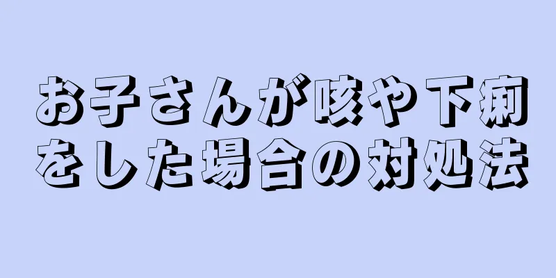 お子さんが咳や下痢をした場合の対処法