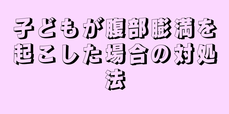 子どもが腹部膨満を起こした場合の対処法