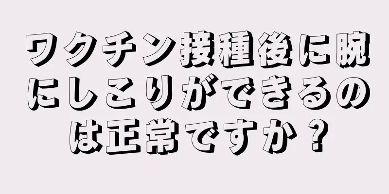 ワクチン接種後に腕にしこりができるのは正常ですか？