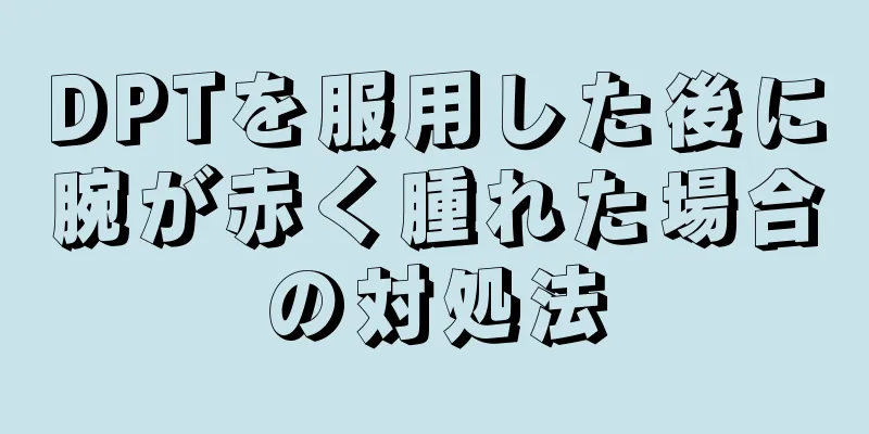 DPTを服用した後に腕が赤く腫れた場合の対処法