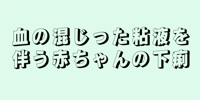 血の混じった粘液を伴う赤ちゃんの下痢