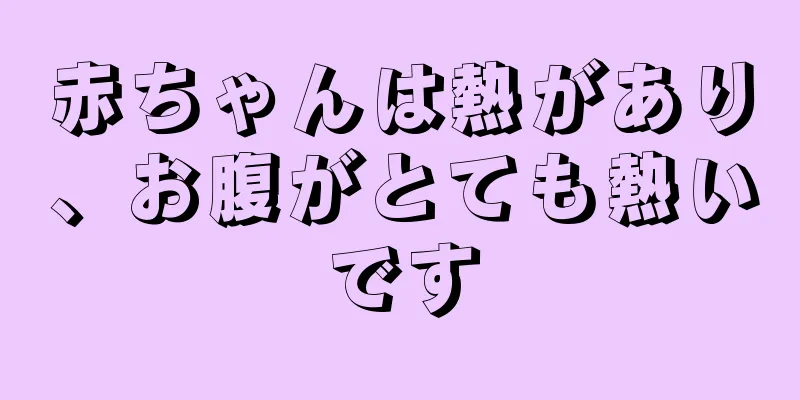 赤ちゃんは熱があり、お腹がとても熱いです