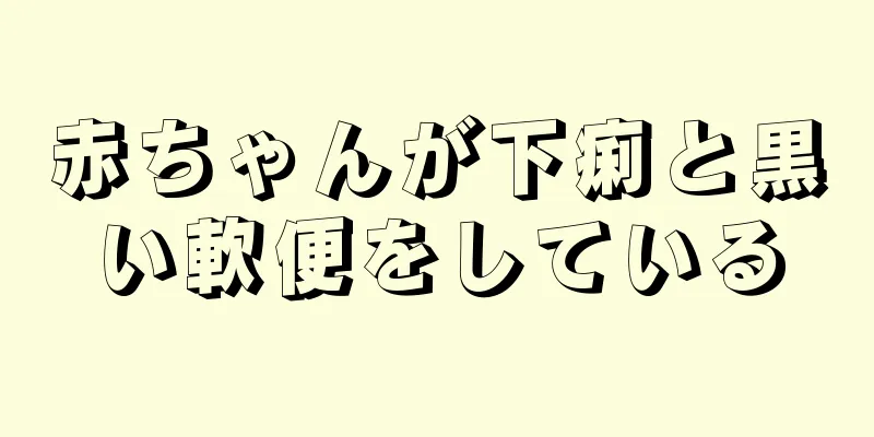 赤ちゃんが下痢と黒い軟便をしている