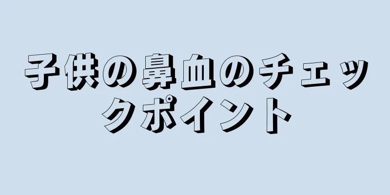 子供の鼻血のチェックポイント