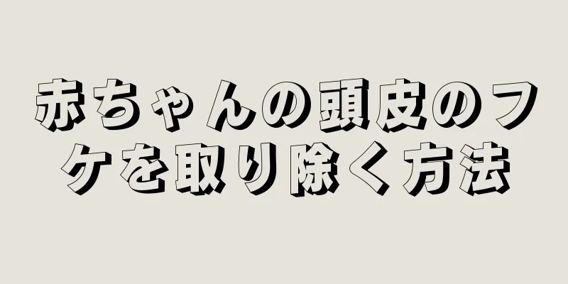 赤ちゃんの頭皮のフケを取り除く方法