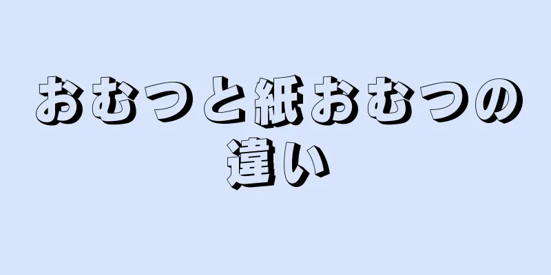 おむつと紙おむつの違い