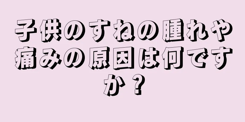 子供のすねの腫れや痛みの原因は何ですか？