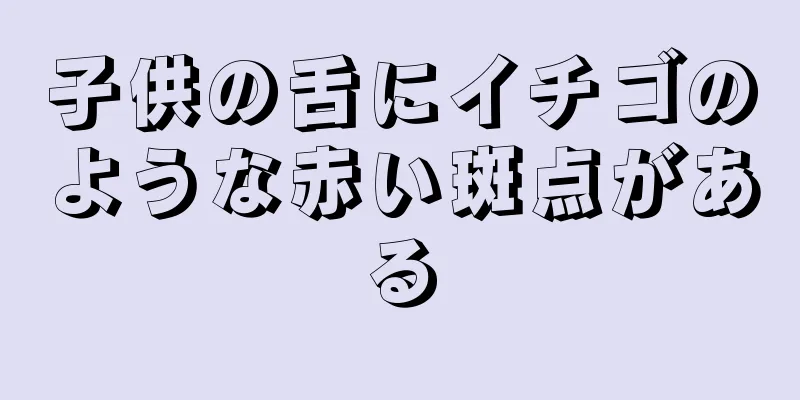 子供の舌にイチゴのような赤い斑点がある