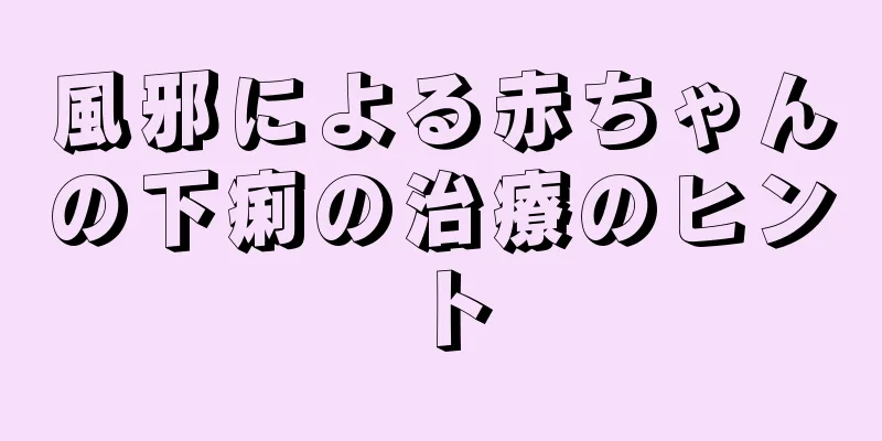 風邪による赤ちゃんの下痢の治療のヒント