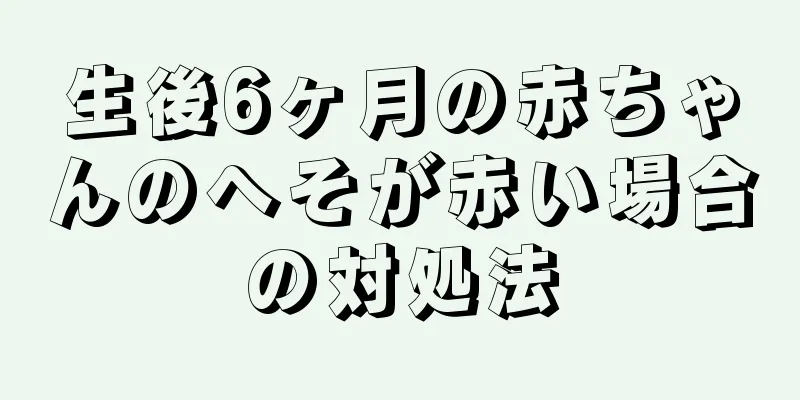 生後6ヶ月の赤ちゃんのへそが赤い場合の対処法