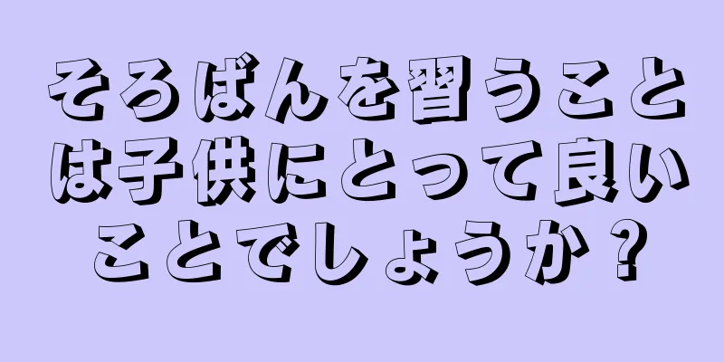 そろばんを習うことは子供にとって良いことでしょうか？