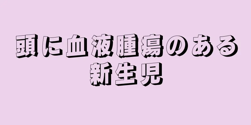 頭に血液腫瘍のある新生児