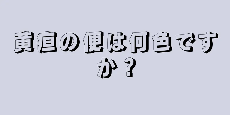 黄疸の便は何色ですか？