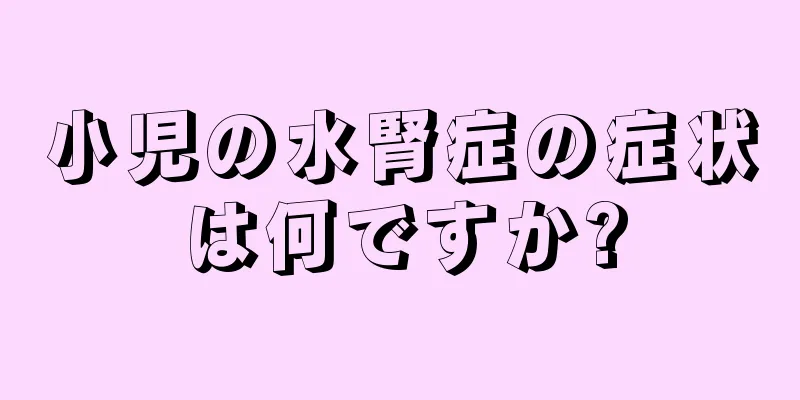 小児の水腎症の症状は何ですか?