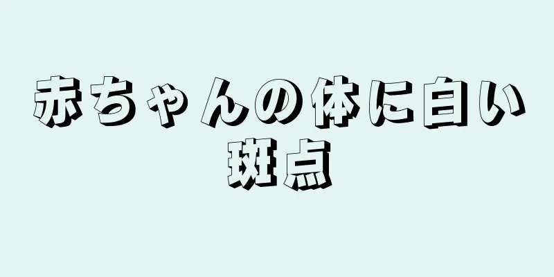 赤ちゃんの体に白い斑点