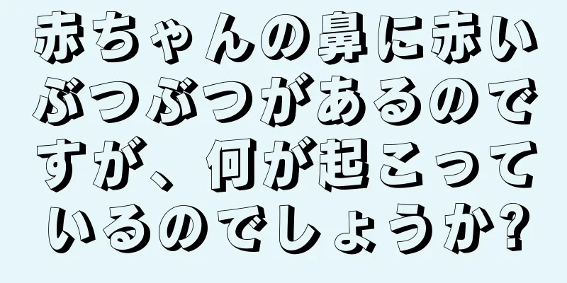赤ちゃんの鼻に赤いぶつぶつがあるのですが、何が起こっているのでしょうか?