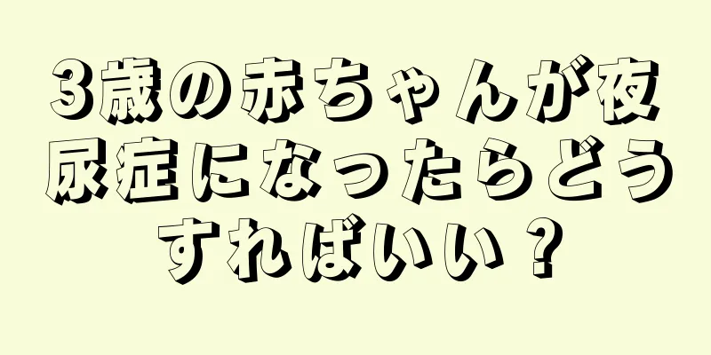 3歳の赤ちゃんが夜尿症になったらどうすればいい？