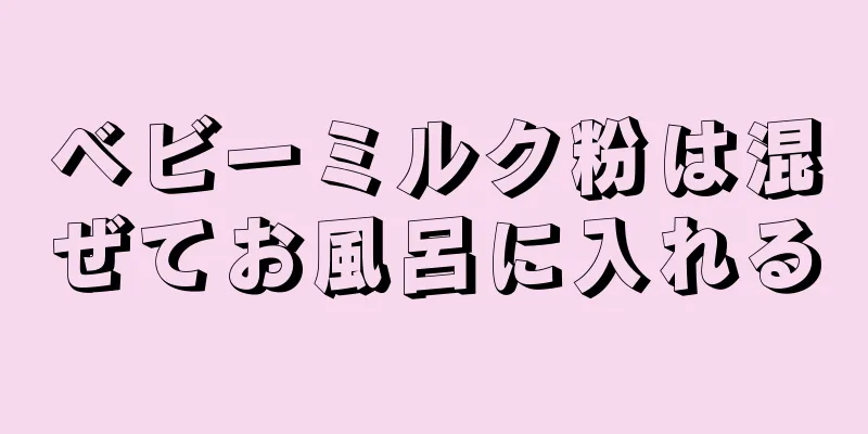 ベビーミルク粉は混ぜてお風呂に入れる