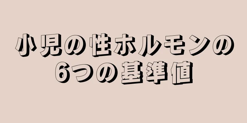 小児の性ホルモンの6つの基準値