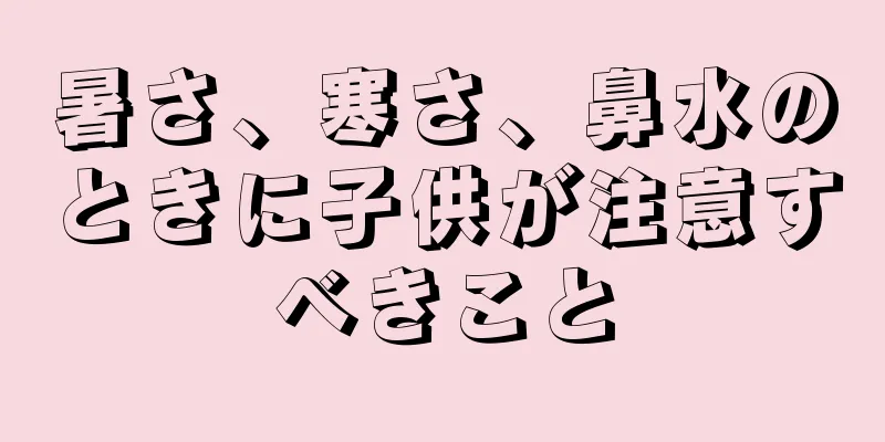 暑さ、寒さ、鼻水のときに子供が注意すべきこと