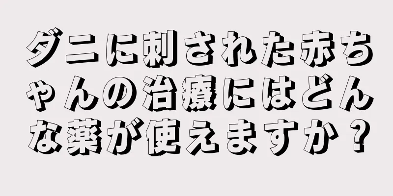 ダニに刺された赤ちゃんの治療にはどんな薬が使えますか？