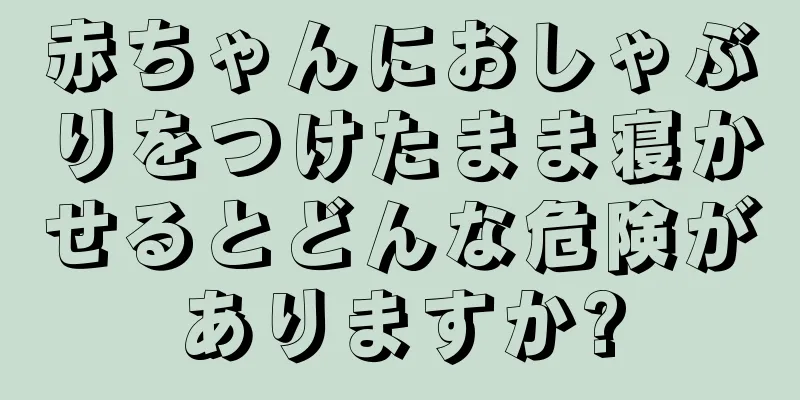 赤ちゃんにおしゃぶりをつけたまま寝かせるとどんな危険がありますか?