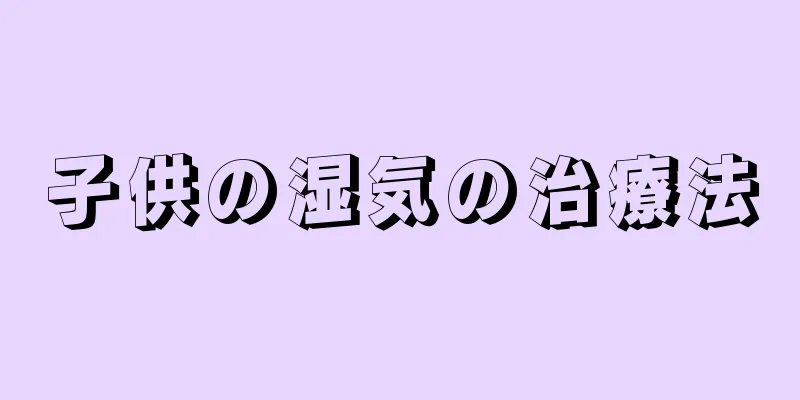 子供の湿気の治療法
