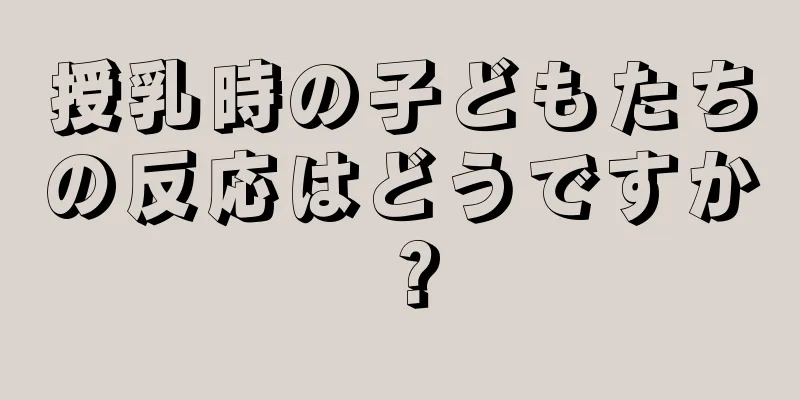 授乳時の子どもたちの反応はどうですか？