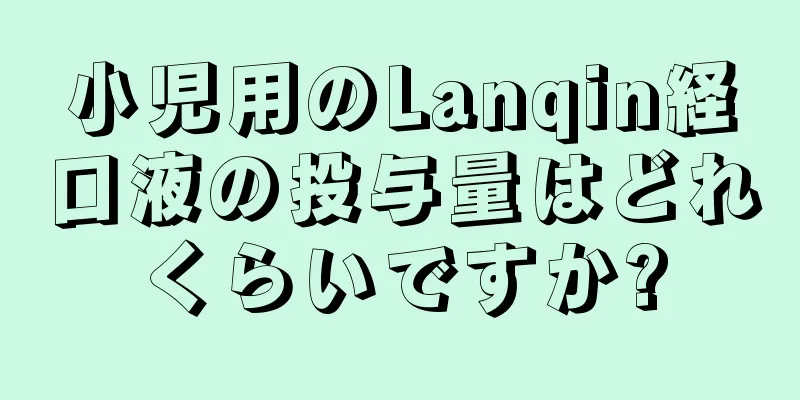 小児用のLanqin経口液の投与量はどれくらいですか?
