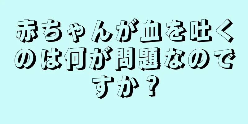 赤ちゃんが血を吐くのは何が問題なのですか？