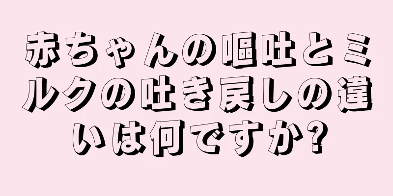 赤ちゃんの嘔吐とミルクの吐き戻しの違いは何ですか?