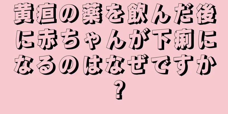 黄疸の薬を飲んだ後に赤ちゃんが下痢になるのはなぜですか？